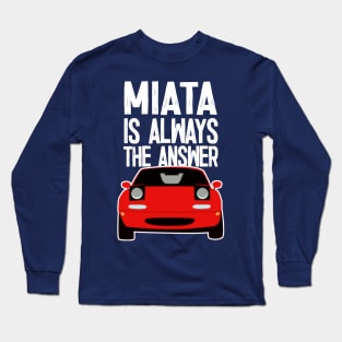 Miata Is Always The Answer - Mazda MX5/Miata Lovers Long Sleeve T-Shirt